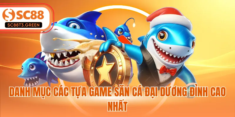 Danh mục các tựa game săn cá đại dương đỉnh cao nhất