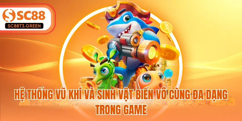 Hệ thống vũ khí và sinh vật biển vô cùng đa dạng trong game