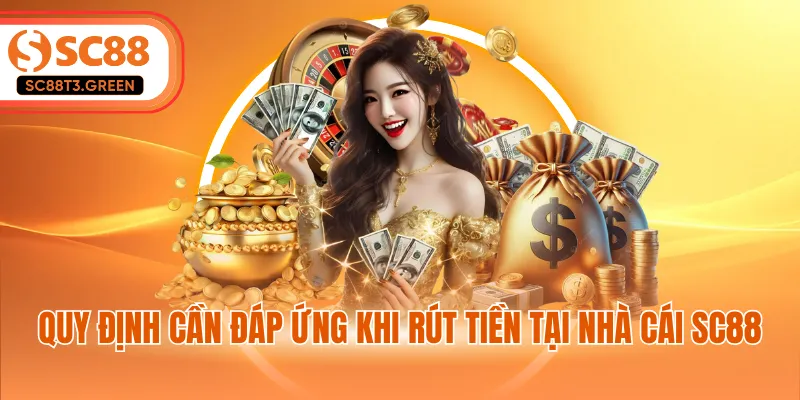 Quy định cần đáp ứng khi rút tiền tại nhà cái SC88
